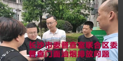 長沙市委督查室聯合區委督查門面油煙排放問題